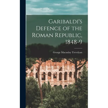 Garibaldi's Defence of the Roman Republic, 1848-9