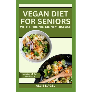 Vegan Diet for Seniors with Chronic Kidney Disease: Easy Tasty Recipes for Optimum Renal Health