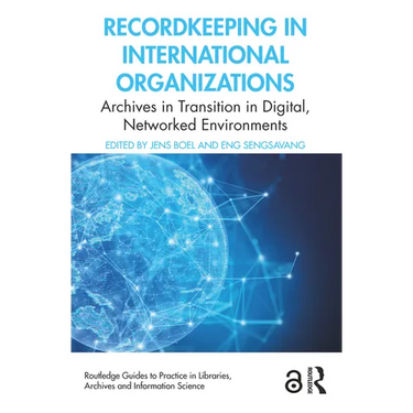 Recordkeeping in International Organizations: Archives in Transition in Digital, Networked Environments