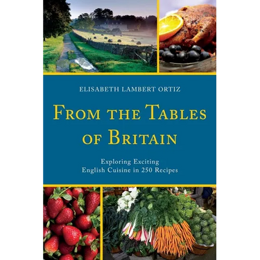 From the Tables of Britain: Exploring Exciting English Cuisine in 250 Recipes