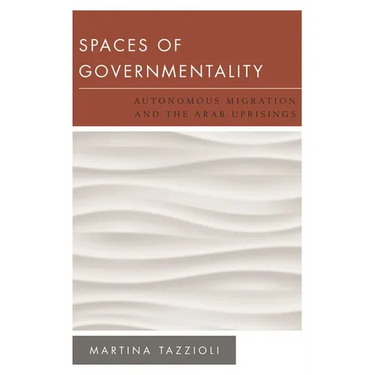 Spaces of Governmentality: Autonomous Migration and the Arab Uprisings