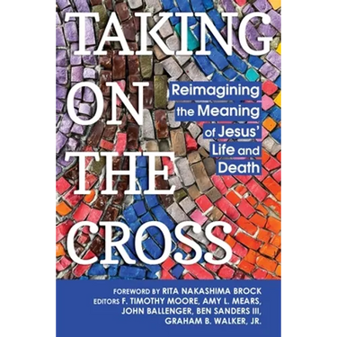 Taking on the Cross: Reimagining the Meaning of Jesus' Life and Death