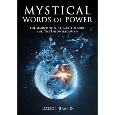 Mystical Words of Power: The Magick of The Heart, The Soul, and The Empowered Mind