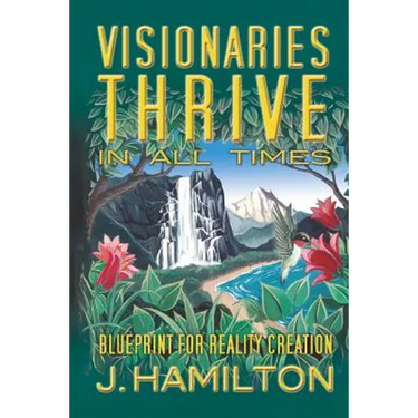 Visionaries Thrive In All Times: Blueprint for Reality Creation