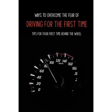 Ways To Overcome The Fear Of Driving For The First Time: Tips For Your First Time Behind The Wheel: Car Driving Skills