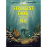 The Strangest Thing in the Sea: And Other Curious Creatures of the Deep