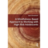 A Mindfulness-Based Approach to Working with High-Risk Adolescents