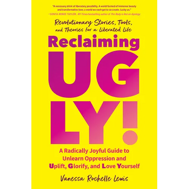 Reclaiming Ugly!: A Radically Joyful Guide to Unlearn Oppression and Uplift, Glorify, and Love Yourself