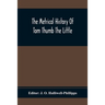 The Metrical History Of Tom Thumb The Little: As Issued Early In The Eighteenth Century, In Three Parts