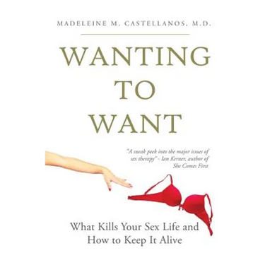 Wanting To Want: What Kills Your Sex Life and How to Keep It Alive