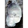 Polished by Friction: A Journal