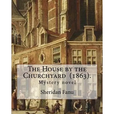 The House by the Churchyard (1863). By: Sheridan Le Fanu: Mystery novel