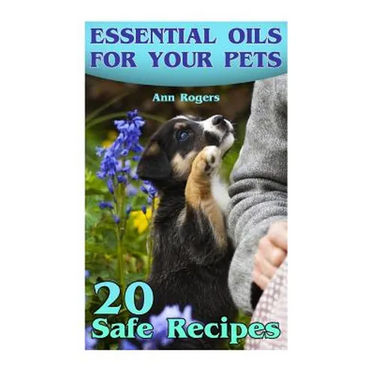 Essential Oils for Your Pets: 20 Safe Recipes: (Essential Oils, Essential Oils Book)