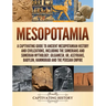 Mesopotamia: A Captivating Guide to Ancient Mesopotamian History and Civilizations, Including the Sumerians and Sumerian Mythology, Gilgamesh, Ur, Ass