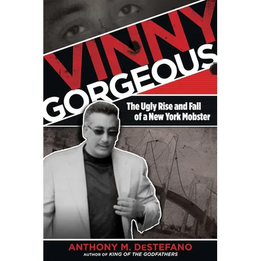 Vinny Gorgeous: The Ugly Rise And Fall Of A New York Mobster