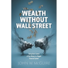 Wealth Without Wall Street: Taking Back Control of Your Money in a Rigged Financial System
