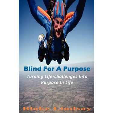 Blind For A Purpose: Turning Life-challenges Into Purpose In Life
