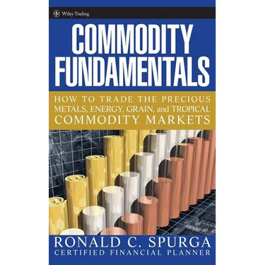 Commodity Fundamentals: How to Trade the Precious Metals, Energy, Grain, and Tropical Commodity Markets