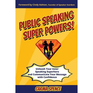 Public Speaking Super Powers: Unleash Your Inner Speaking Superhero and Communicate Your Message with Confidence