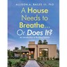 A House Needs to Breathe...Or Does It?: An Introduction to Building Science