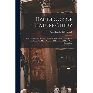 Handbook of Nature-study: For Teachers and Parents: Based on the Cornell Nature-study Leaflets, With Much Additional Material and Many new Illustratio