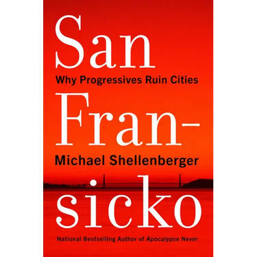 San Fransicko: Why Progressives Ruin Cities