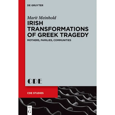 Irish Transformations of Greek Tragedy: Mothers, Families, Communities