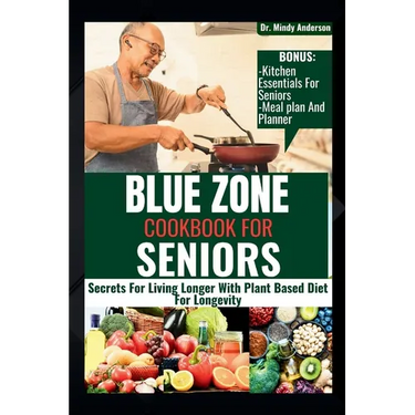 Blue Zone Cookbook for Seniors: Secrets For Living Longer With Plant Based Diet For Longevity