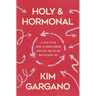 Holy and Hormonal: A Faith-Filled Guide to Understanding Your Body and the God Who Designed You