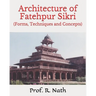 Architecture of Fatehpur Sikri: (Forms, Techniques and Concepts)