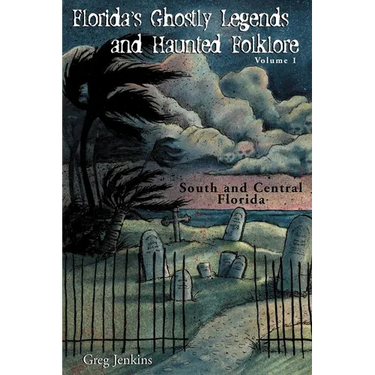 Florida's Ghostly Legends and Haunted Folklore: Volume 1: South and Central Florida