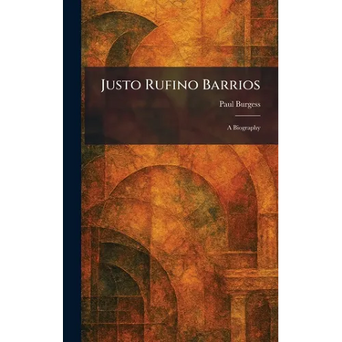 Justo Rufino Barrios: A Biography