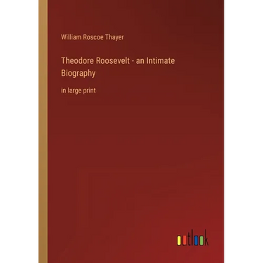 Theodore Roosevelt - an Intimate Biography: in large print