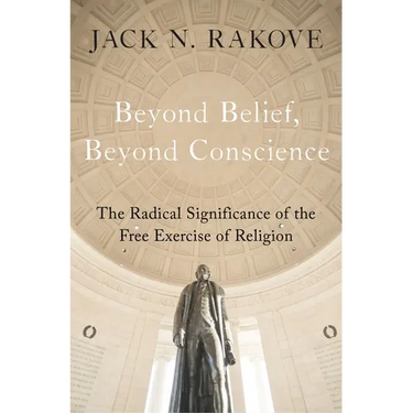 Beyond Belief, Beyond Conscience: The Radical Significance of the Free Exercise of Religion
