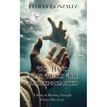 The Hand that Heals the Brokenhearted: A Story of Healing Through Christ After Loss