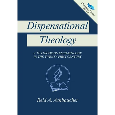 Dispensational Theology: A Textbook on Eschatology in the Twenty-First Century