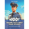100 Amazing Facts about Police Officers: Untold Chronicles behind the Sirens