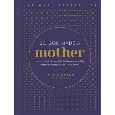 So God Made a Mother: Tender, Proud, Strong, Faithful, Known, Beautiful, Worthy, and Unforgettable--Just Like You