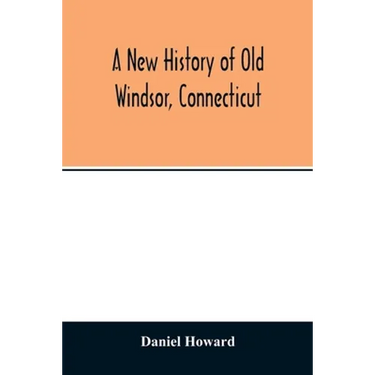 A new history of old Windsor, Connecticut