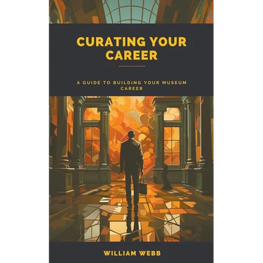 Curating Your Career: A Guide to Building Your Museum Career