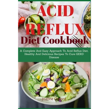 Acid Refux Diet Cookbook: A Complete And Easy Approach To Acid Reflux Diet, Healthy And Delicious Recipes To Cure GERD Disease