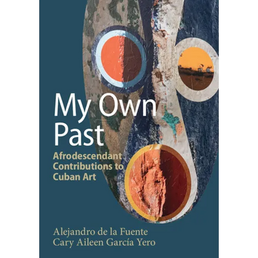 My Own Past: Afrodescendant Contributions to Cuban Art