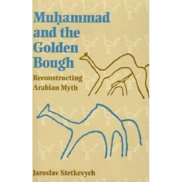 Muhammad and the Golden Bough: Reconstructing Arabian Myth