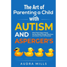 The Art of Parenting a Child with Autism and Asperger's