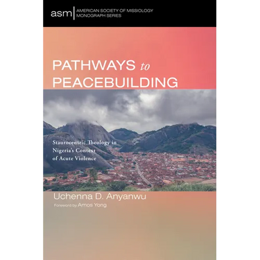 Pathways to Peacebuilding: Staurocentric Theology in Nigeria's Context of Acute Violence