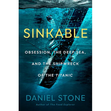 Sinkable: Obsession, the Deep Sea, and the Shipwreck of the Titanic