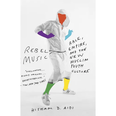 Rebel Music: Race, Empire, and the New Muslim Youth Culture