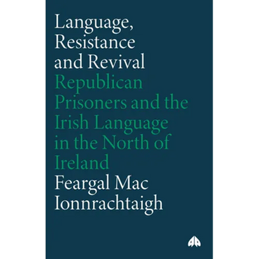 Language, Resistance and Revival: Republican Prisoners and the Irish Language in the North of Ireland