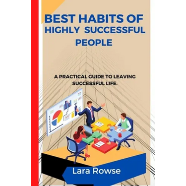 Best Habits of highly successful people: A practical guide to leaving a successful life
