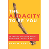 The Audacity to Be You: Learning to Love Your Horrible, Rotten Self